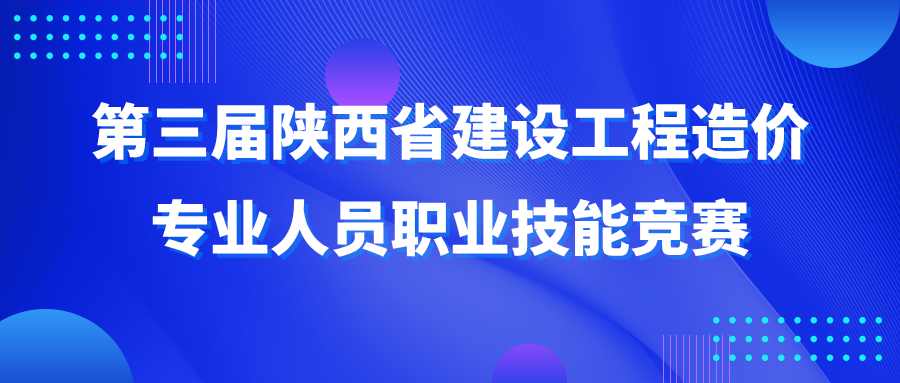 第三屆陜西省建設(shè)工程造價(jià)專業(yè)人員職業(yè)技能競(jìng)賽